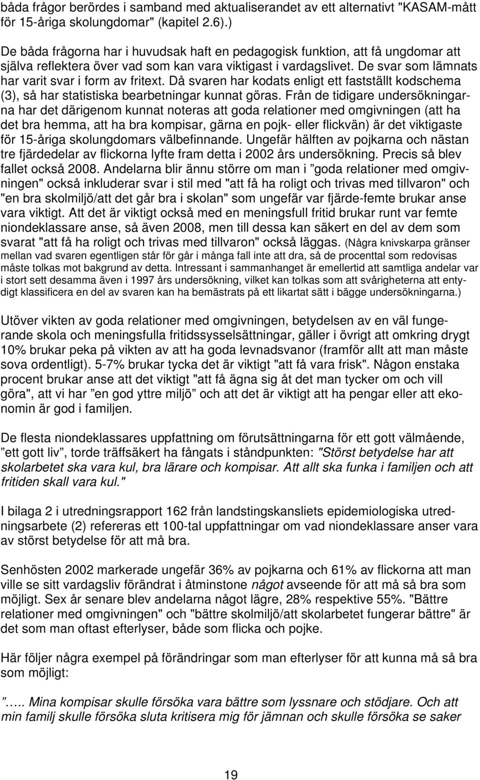 De svar som lämnats har varit svar i form av fritext. Då svaren har kodats enligt ett fastställt kodschema (3), så har statistiska bearbetningar kunnat göras.