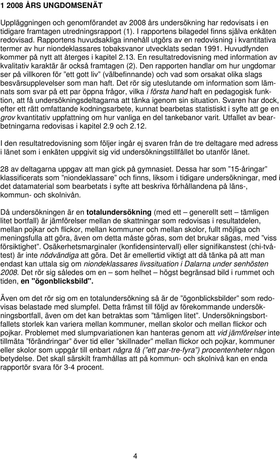 En resultatredovisning med information av kvalitativ karaktär är också framtagen (2).