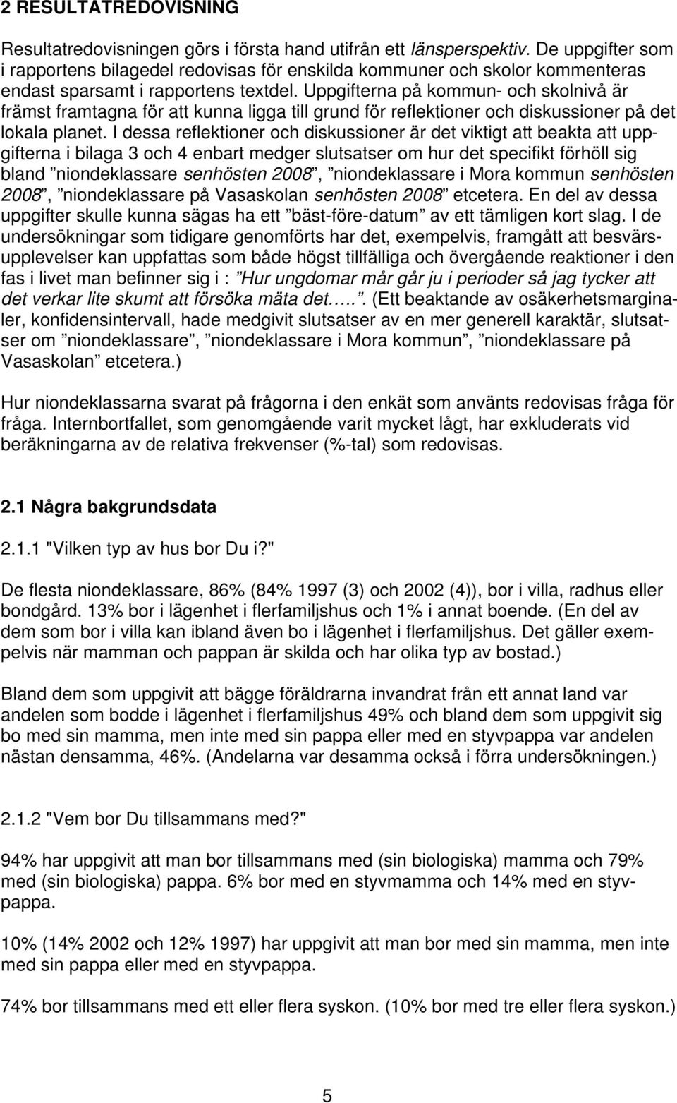 Uppgifterna på kommun- och skolnivå är främst framtagna för att kunna ligga till grund för reflektioner och diskussioner på det lokala planet.