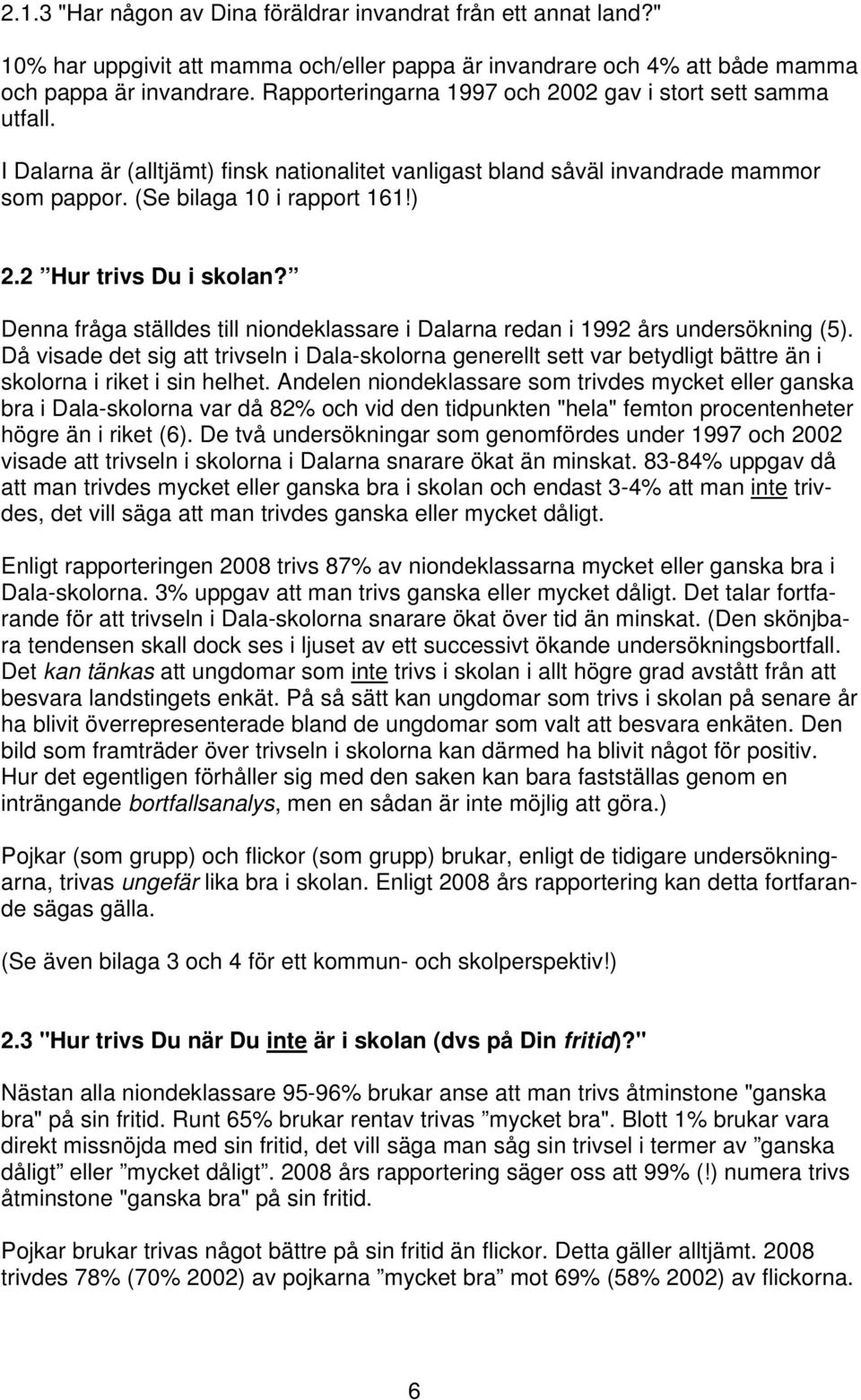 2 Hur trivs Du i skolan? Denna fråga ställdes till niondeklassare i Dalarna redan i 1992 års undersökning (5).