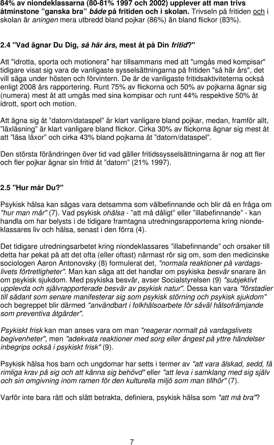 " Att "idrotta, sporta och motionera" har tillsammans med att "umgås med kompisar" tidigare visat sig vara de vanligaste sysselsättningarna på fritiden "så här års", det vill säga under hösten och