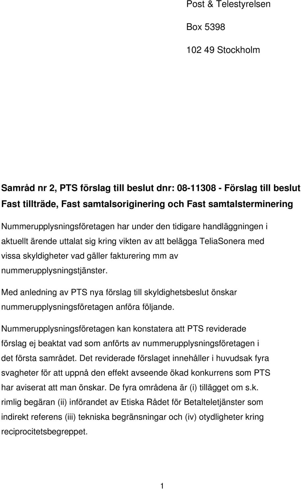 nummerupplysningstjänster. Med anledning av PTS nya förslag till skyldighetsbeslut önskar nummerupplysningsföretagen anföra följande.