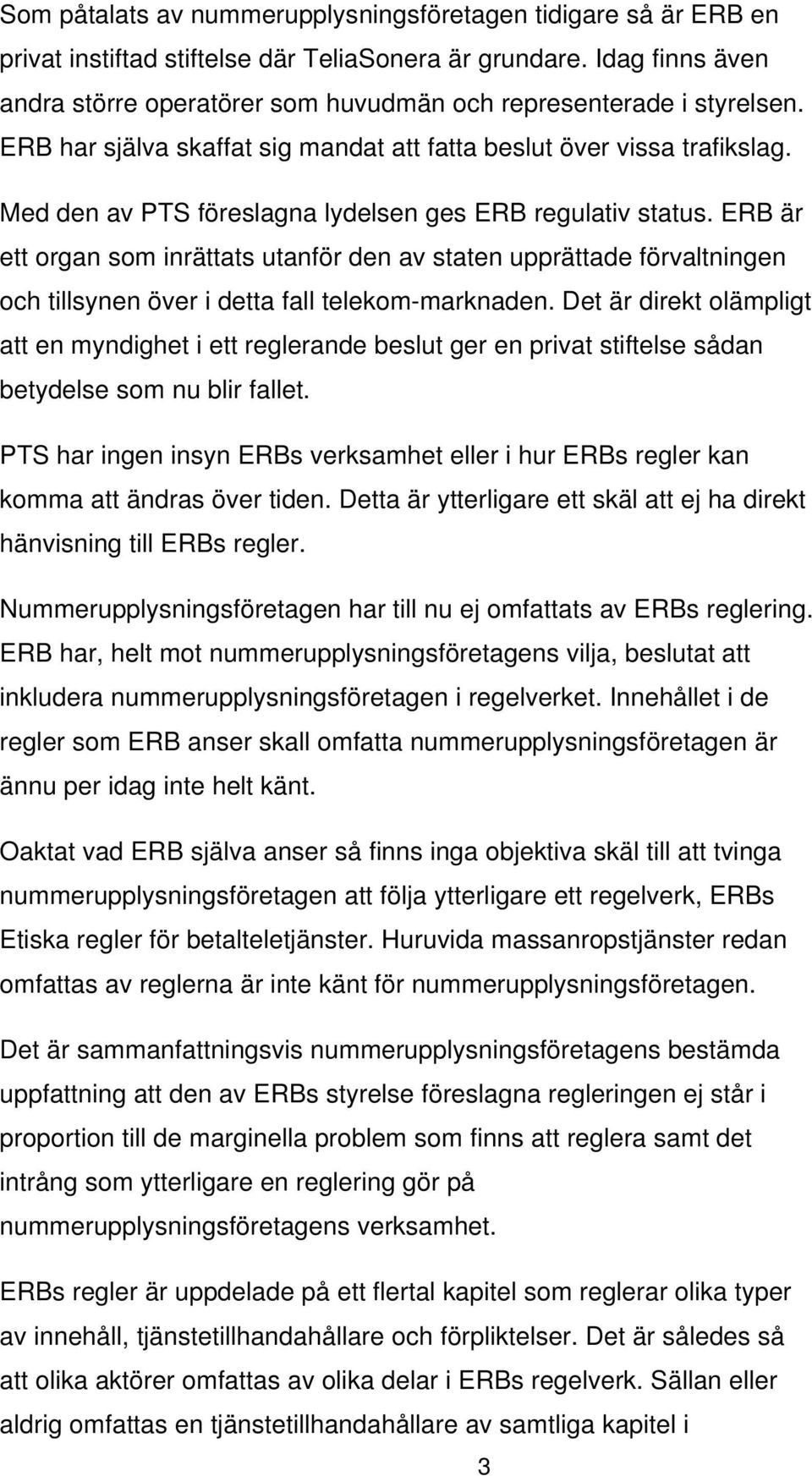 Med den av PTS föreslagna lydelsen ges ERB regulativ status. ERB är ett organ som inrättats utanför den av staten upprättade förvaltningen och tillsynen över i detta fall telekom-marknaden.