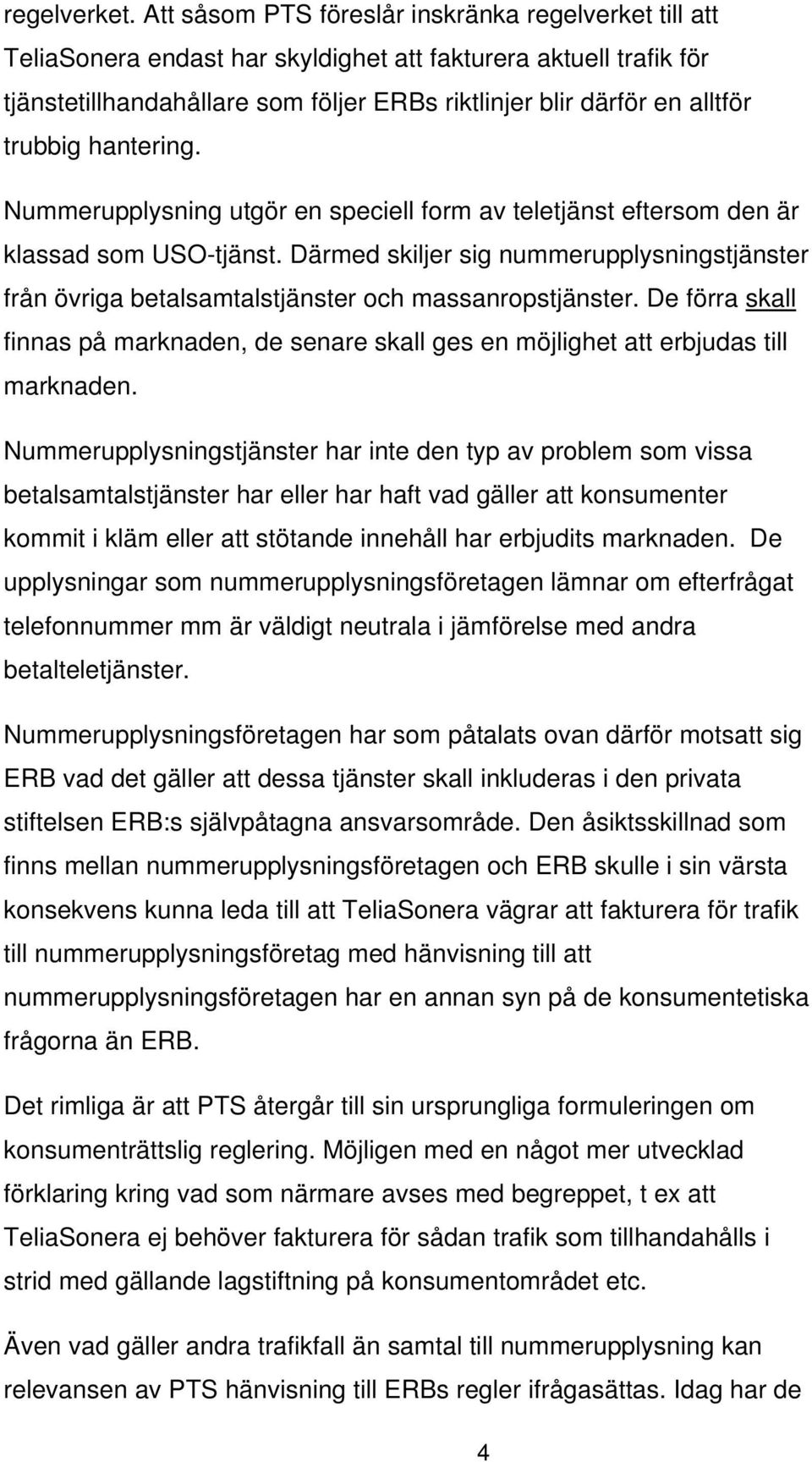 trubbig hantering. Nummerupplysning utgör en speciell form av teletjänst eftersom den är klassad som USO-tjänst.