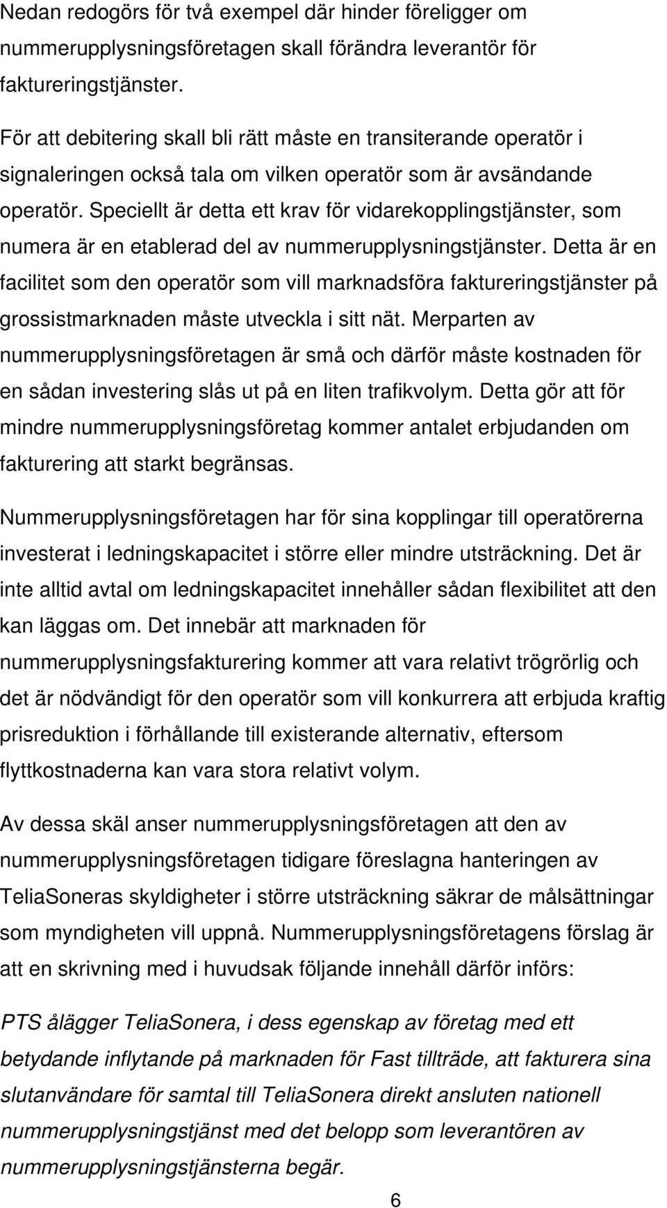 Speciellt är detta ett krav för vidarekopplingstjänster, som numera är en etablerad del av nummerupplysningstjänster.