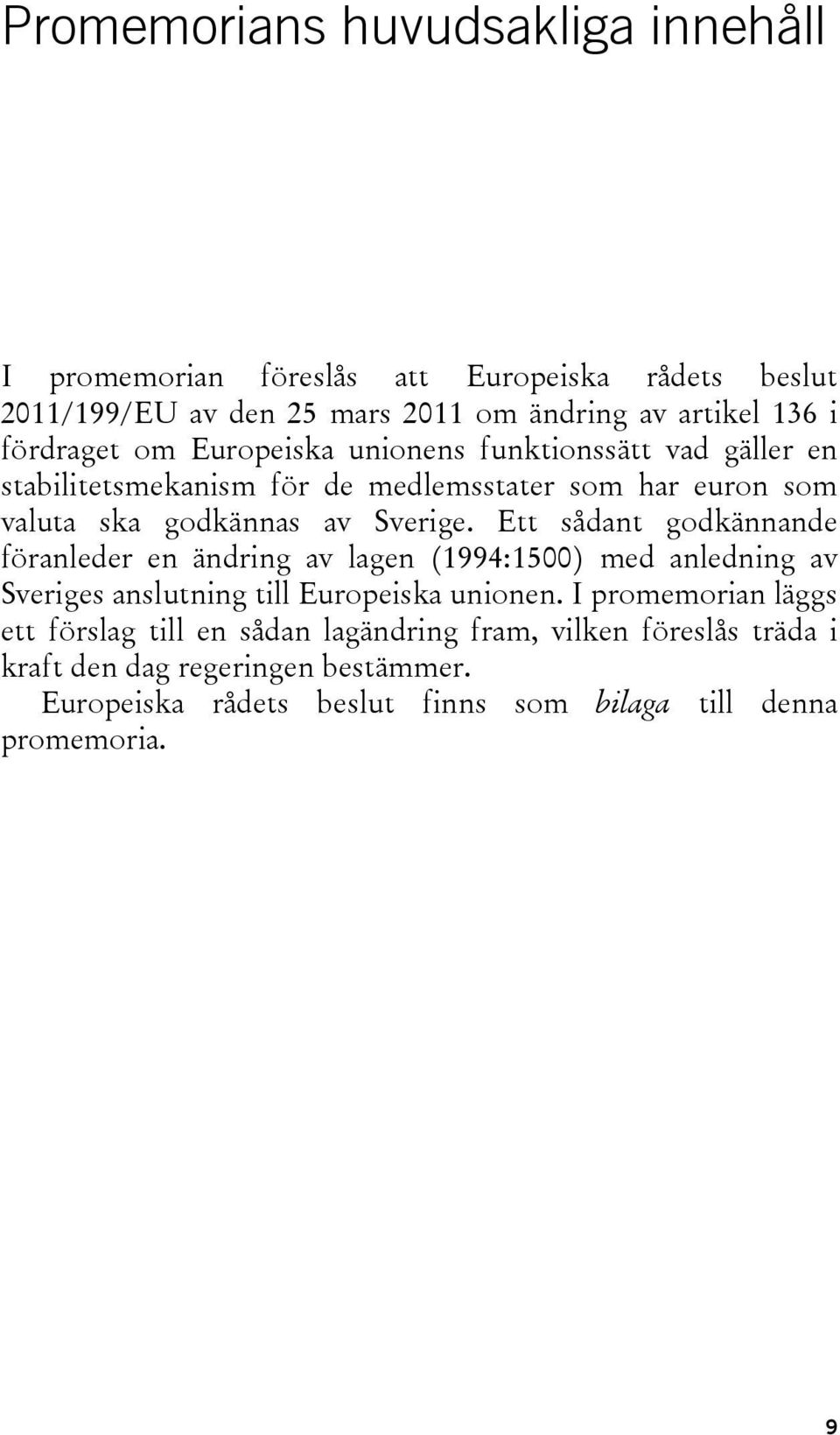 Ett sådant godkännande föranleder en ändring av lagen (1994:1500) med anledning av Sveriges anslutning till Europeiska unionen.