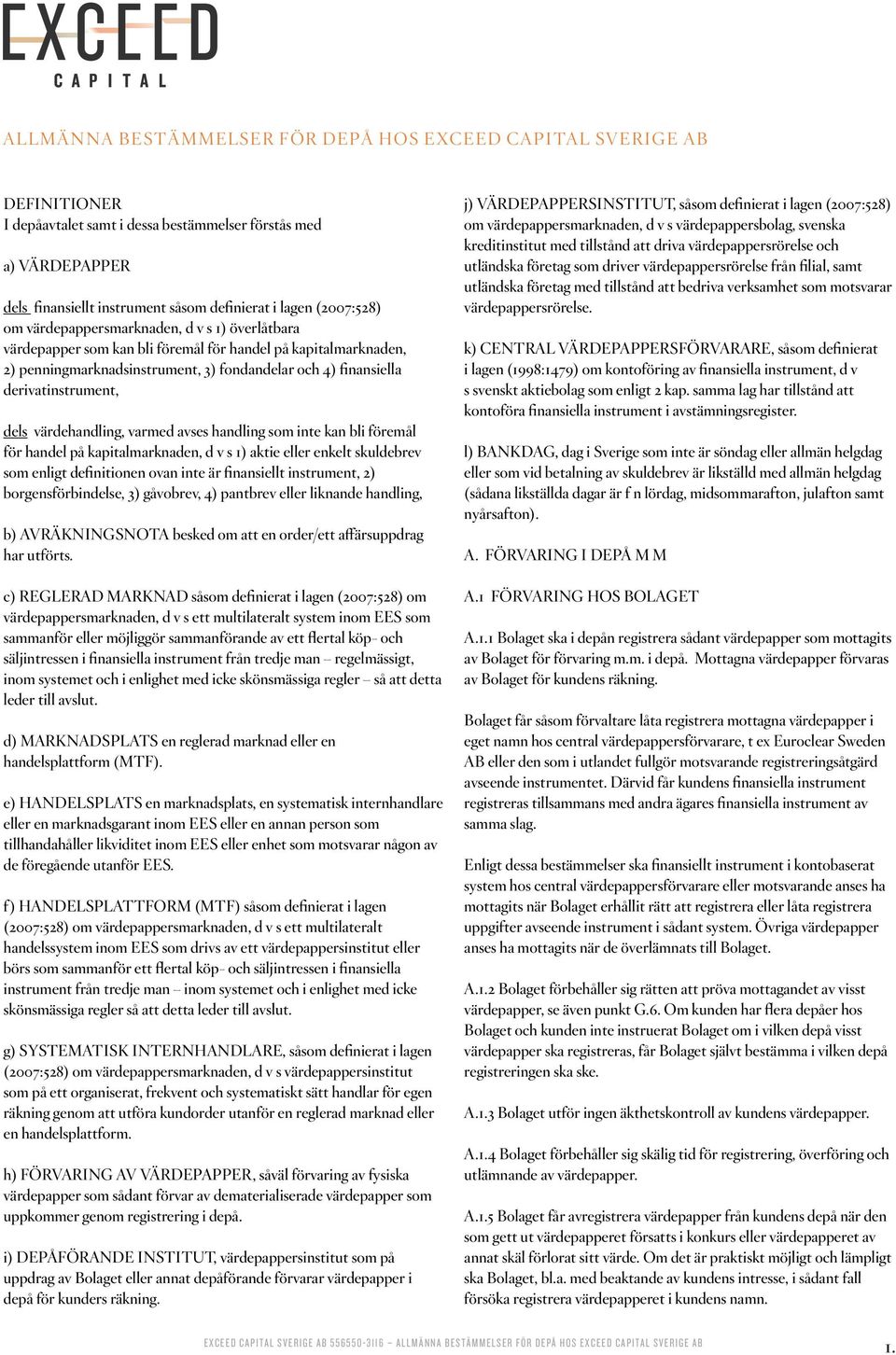 derivatinstrument, dels värdehandling, varmed avses handling som inte kan bli föremål för handel på kapitalmarknaden, d v s 1) aktie eller enkelt skuldebrev som enligt definitionen ovan inte är