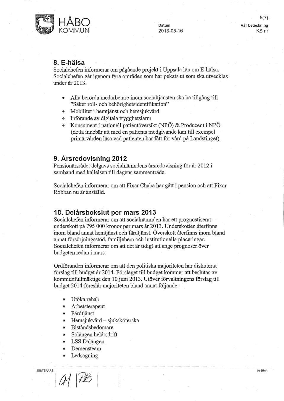 Konsunlent i nationell patientöversikt (NPÖ) & Producent i NPÖ (detta innebär att med en patients medgivande kan till exempel primärvården läsa vad patienten har fått för vård på Landstinget). 9.