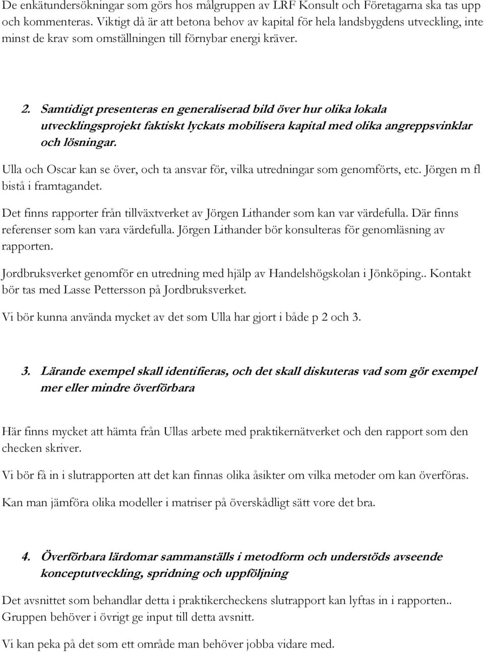 Samtidigt presenteras en generaliserad bild över hur olika lokala utvecklingsprojekt faktiskt lyckats mobilisera kapital med olika angreppsvinklar och lösningar.