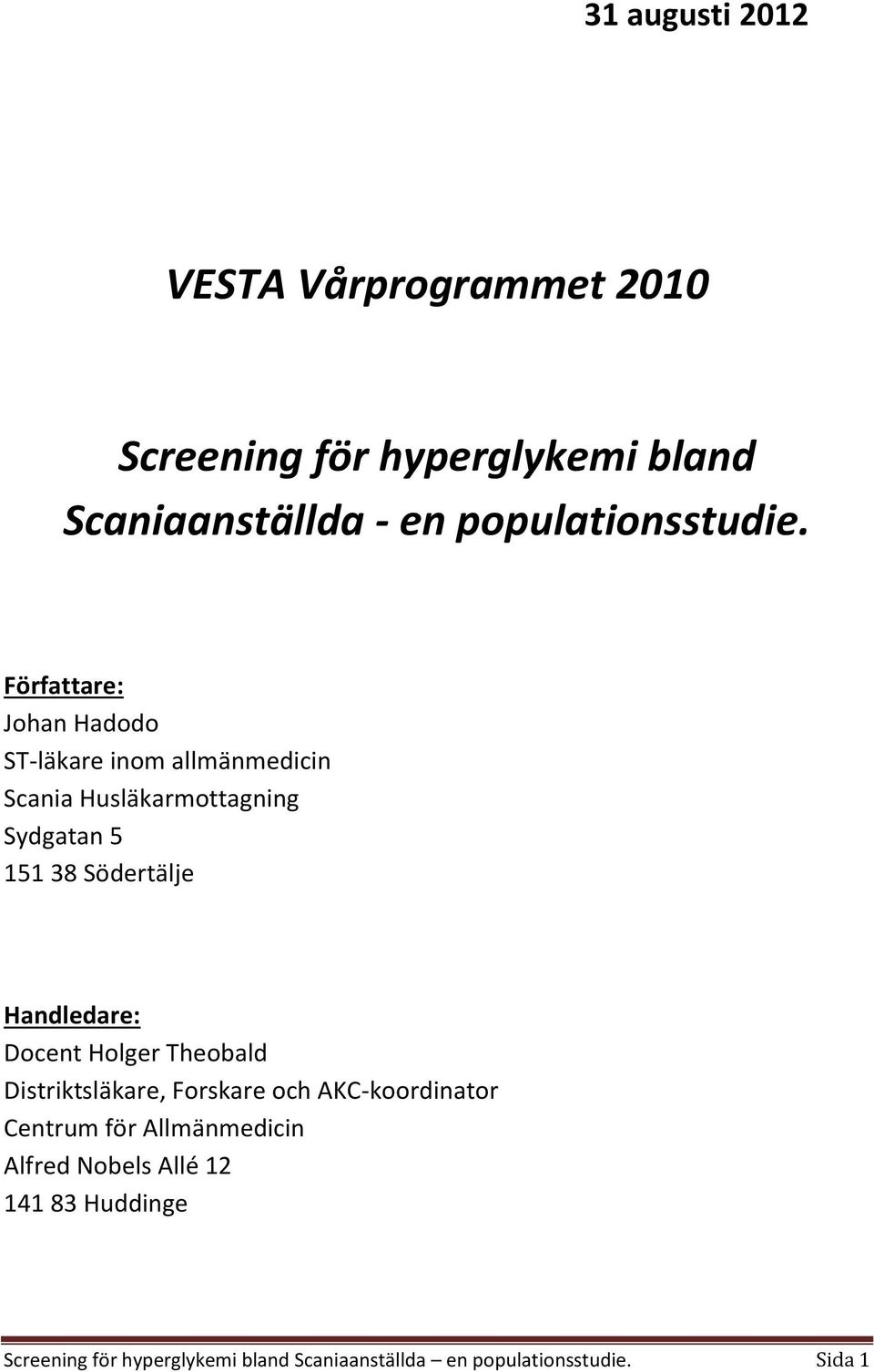 Författare: Johan Hadodo ST-läkare inom allmänmedicin Scania Husläkarmottagning Sydgatan 5 151 38 Södertälje