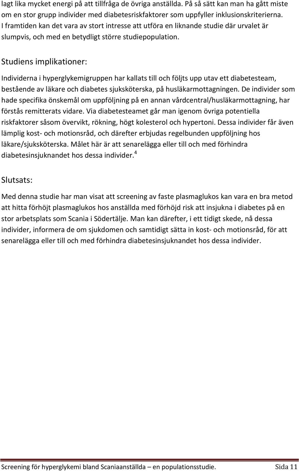 Studiens implikationer: Individerna i hyperglykemigruppen har kallats till och följts upp utav ett diabetesteam, bestående av läkare och diabetes sjuksköterska, på husläkarmottagningen.