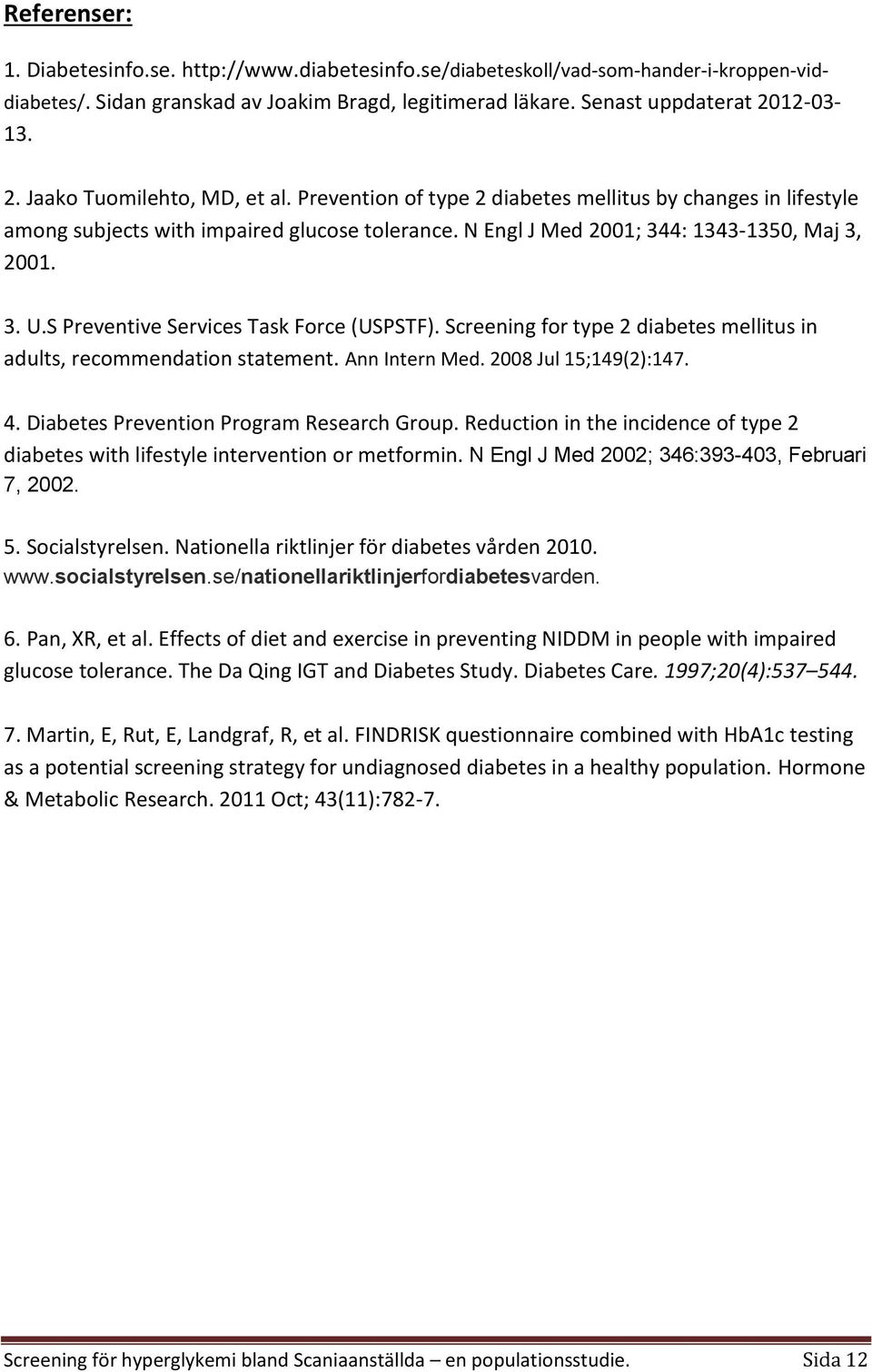 N Engl J Med 2001; 344: 1343-1350, Maj 3, 2001. 3. U.S Preventive Services Task Force (USPSTF). Screening for type 2 diabetes mellitus in adults, recommendation statement. Ann Intern Med.