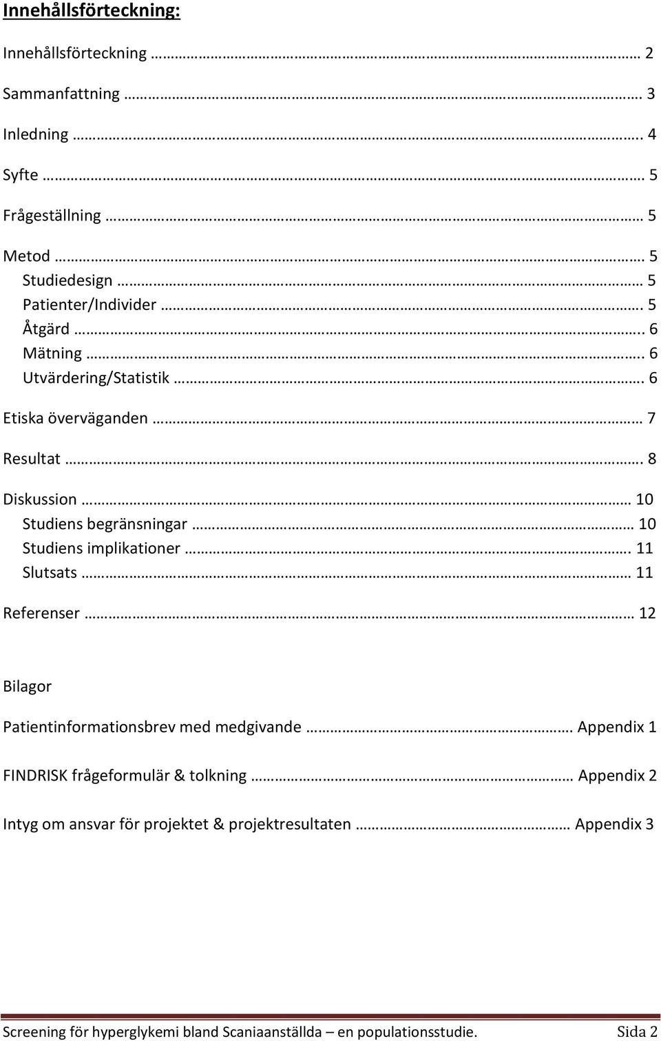 8 Diskussion 10 Studiens begränsningar 10 Studiens implikationer. 11 Slutsats 11 Referenser 12 Bilagor Patientinformationsbrev med medgivande.