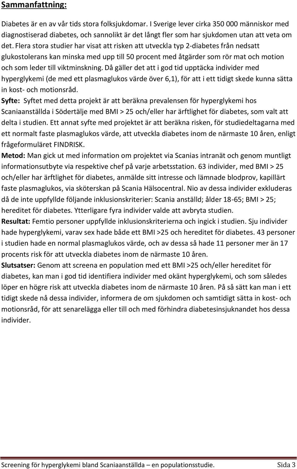 Flera stora studier har visat att risken att utveckla typ 2-diabetes från nedsatt glukostolerans kan minska med upp till 50 procent med åtgärder som rör mat och motion och som leder till