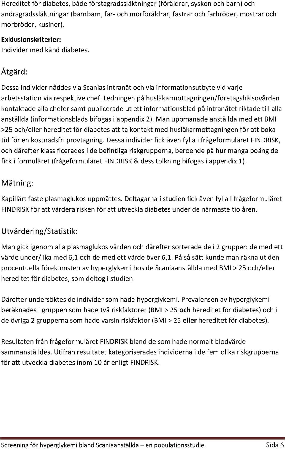 Ledningen på husläkarmottagningen/företagshälsovården kontaktade alla chefer samt publicerade ut ett informationsblad på intranätet riktade till alla anställda (informationsblads bifogas i appendix