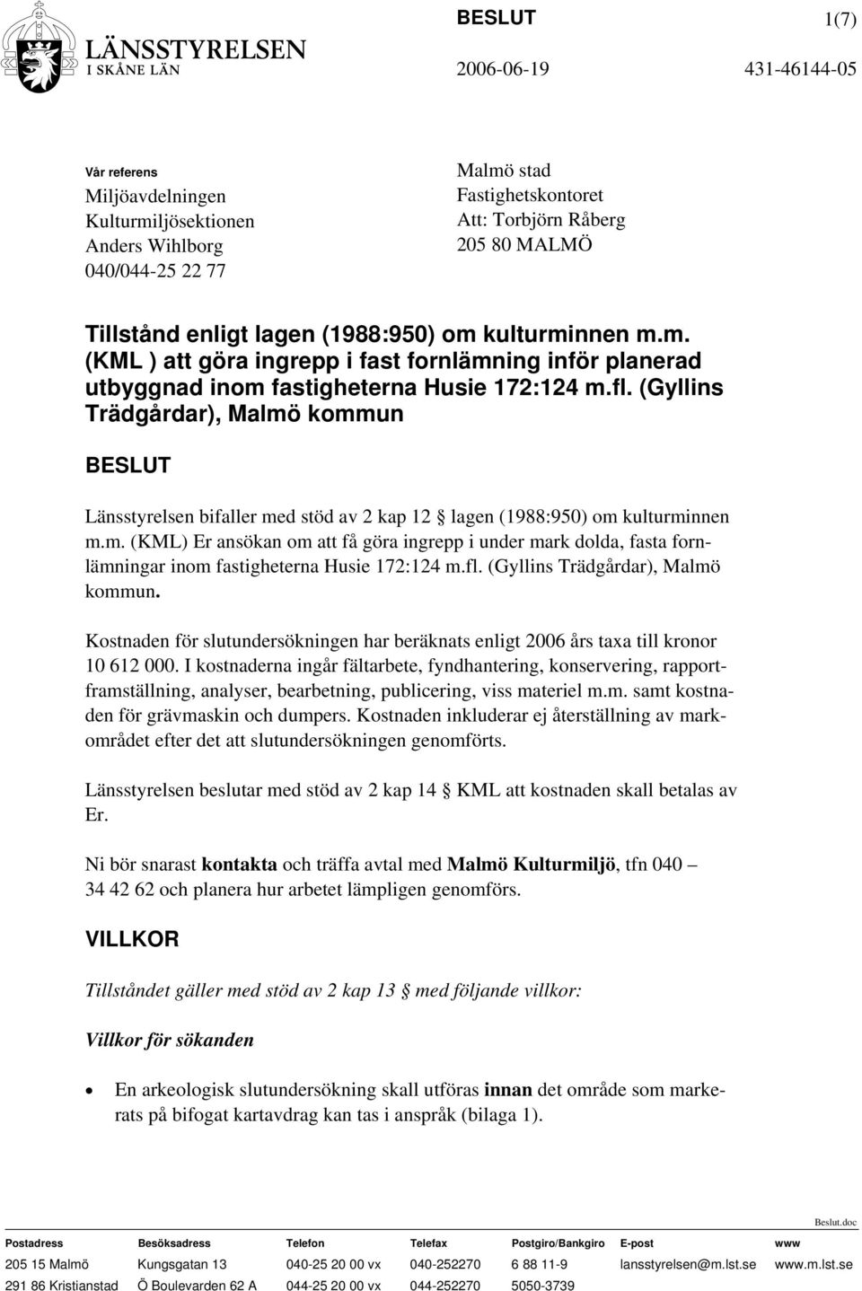 (Gyllins Trädgårdar), Malmö kommun BESLUT Länsstyrelsen bifaller med stöd av 2 kap 12 lagen (1988:950) om kulturminnen m.m. (KML) Er ansökan om att få göra ingrepp i under mark dolda, fasta fornlämningar inom fastigheterna Husie 172:124 m.