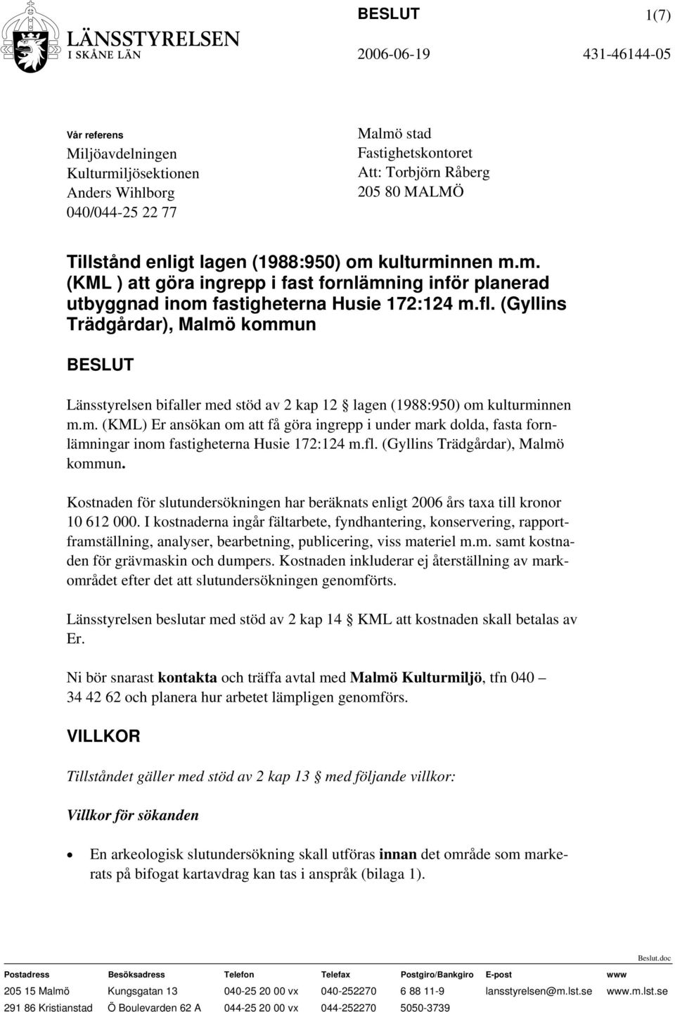 (Gyllins Trädgårdar), Malmö kommun BESLUT Länsstyrelsen bifaller med stöd av 2 kap 12 lagen (1988:950) om kulturminnen m.m. (KML) Er ansökan om att få göra ingrepp i under mark dolda, fasta fornlämningar inom fastigheterna Husie 172:124 m.
