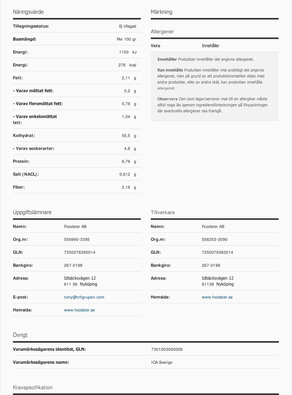 Kan innehålla Produkten innehåller inte avsiktligt det angivna allergenet, men på grund av att produktionsmedlen delas med andra produkter, eller av andra skäl, kan produkten innehålla allergenet.