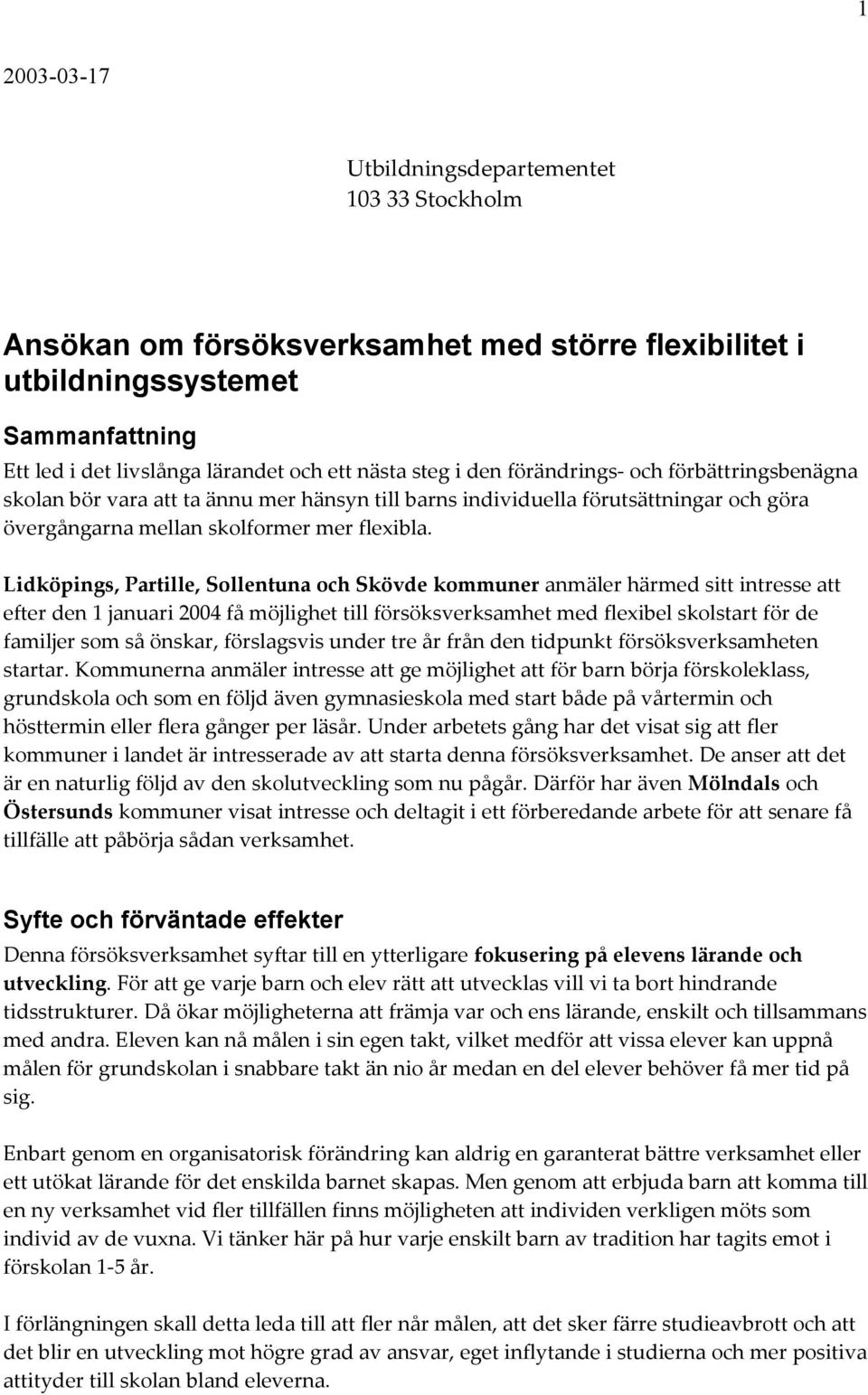 Lidköpings, Partille, Sollentuna och Skövde kommuner anmäler härmed sitt intresse att efter den 1 januari 2004 få möjlighet till försöksverksamhet med flexibel skolstart för de familjer som så