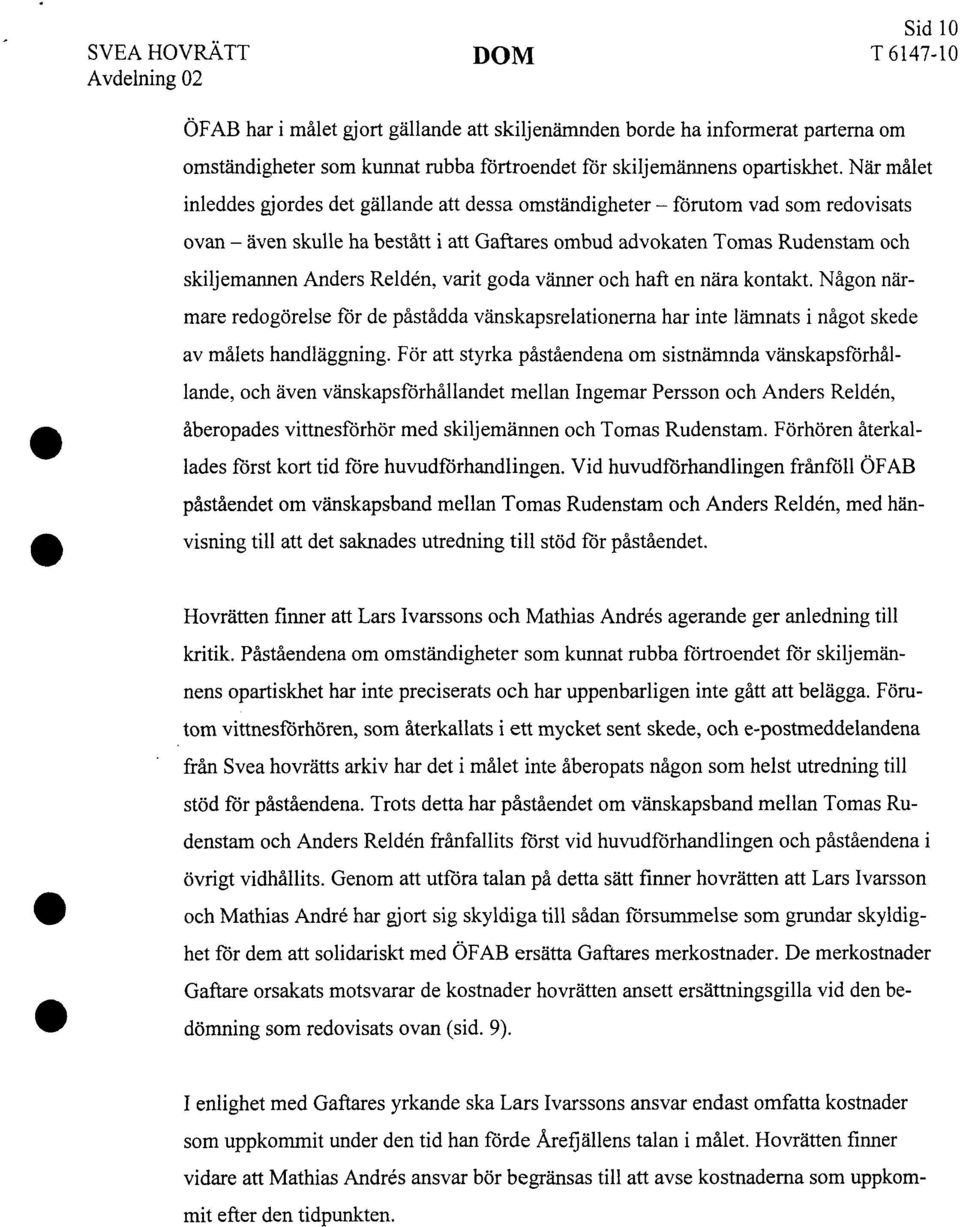 Reldén, varit goda vänner och haft en nära kontakt. Någon närmare redogörelse för de påstådda vänskapsrelationerna har inte lämnats i något skede av målets handläggning.