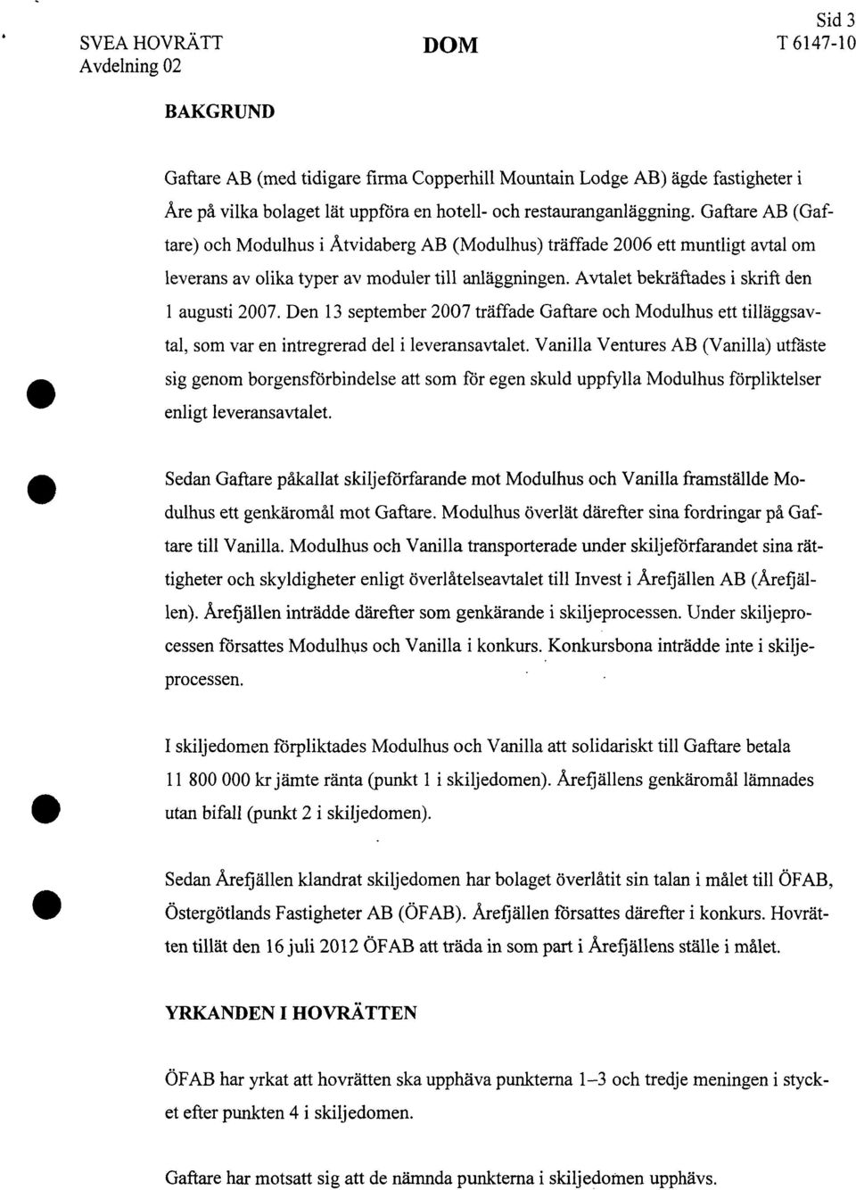 Den 13 september 2007 träffade Gaftare och Modulhus ett tilläggsavtal, som var en intregrerad del i leveransavtalet.