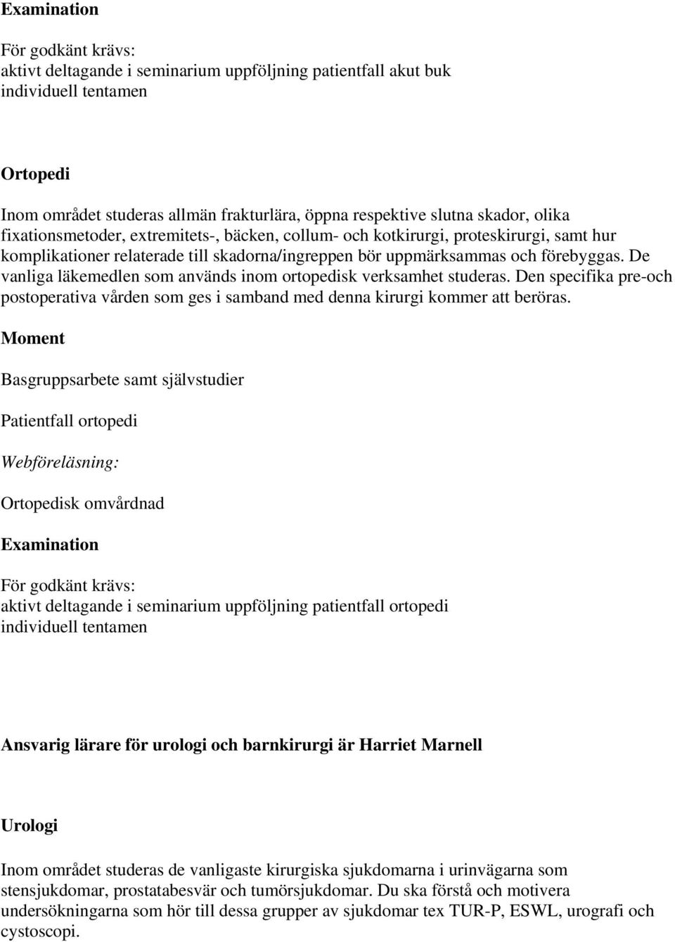 De vanliga läkemedlen som används inom ortopedisk verksamhet studeras. Den specifika pre-och postoperativa vården som ges i samband med denna kirurgi kommer att beröras.