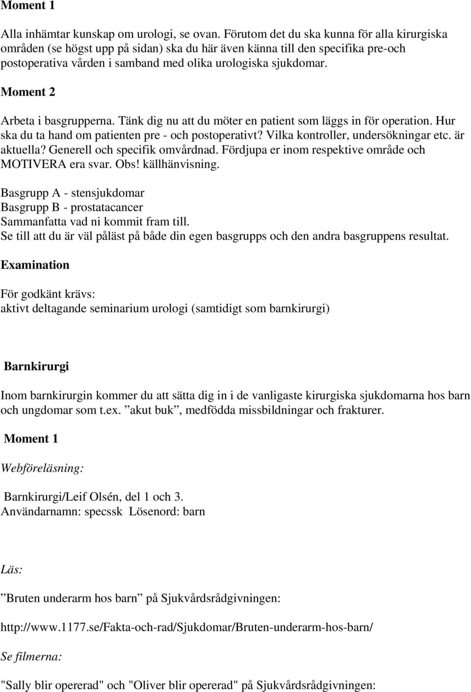 2 Arbeta i basgrupperna. Tänk dig nu att du möter en patient som läggs in för operation. Hur ska du ta hand om patienten pre - och postoperativt? Vilka kontroller, undersökningar etc. är aktuella?