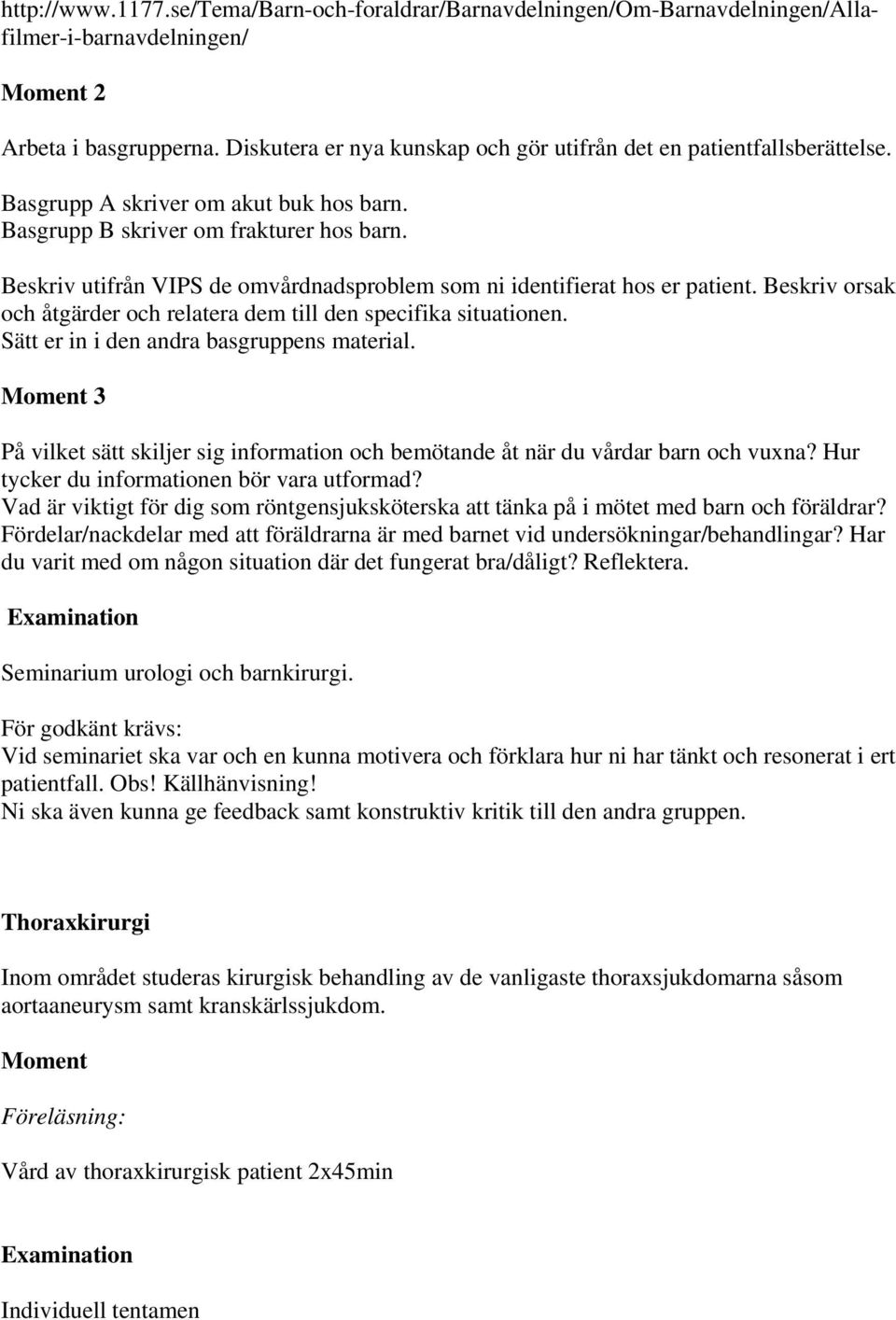 Beskriv utifrån VIPS de omvårdnadsproblem som ni identifierat hos er patient. Beskriv orsak och åtgärder och relatera dem till den specifika situationen. Sätt er in i den andra basgruppens material.