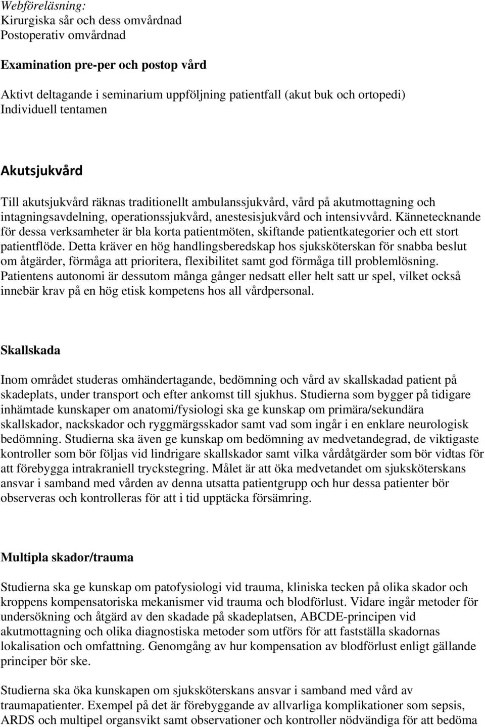 Kännetecknande för dessa verksamheter är bla korta patientmöten, skiftande patientkategorier och ett stort patientflöde.