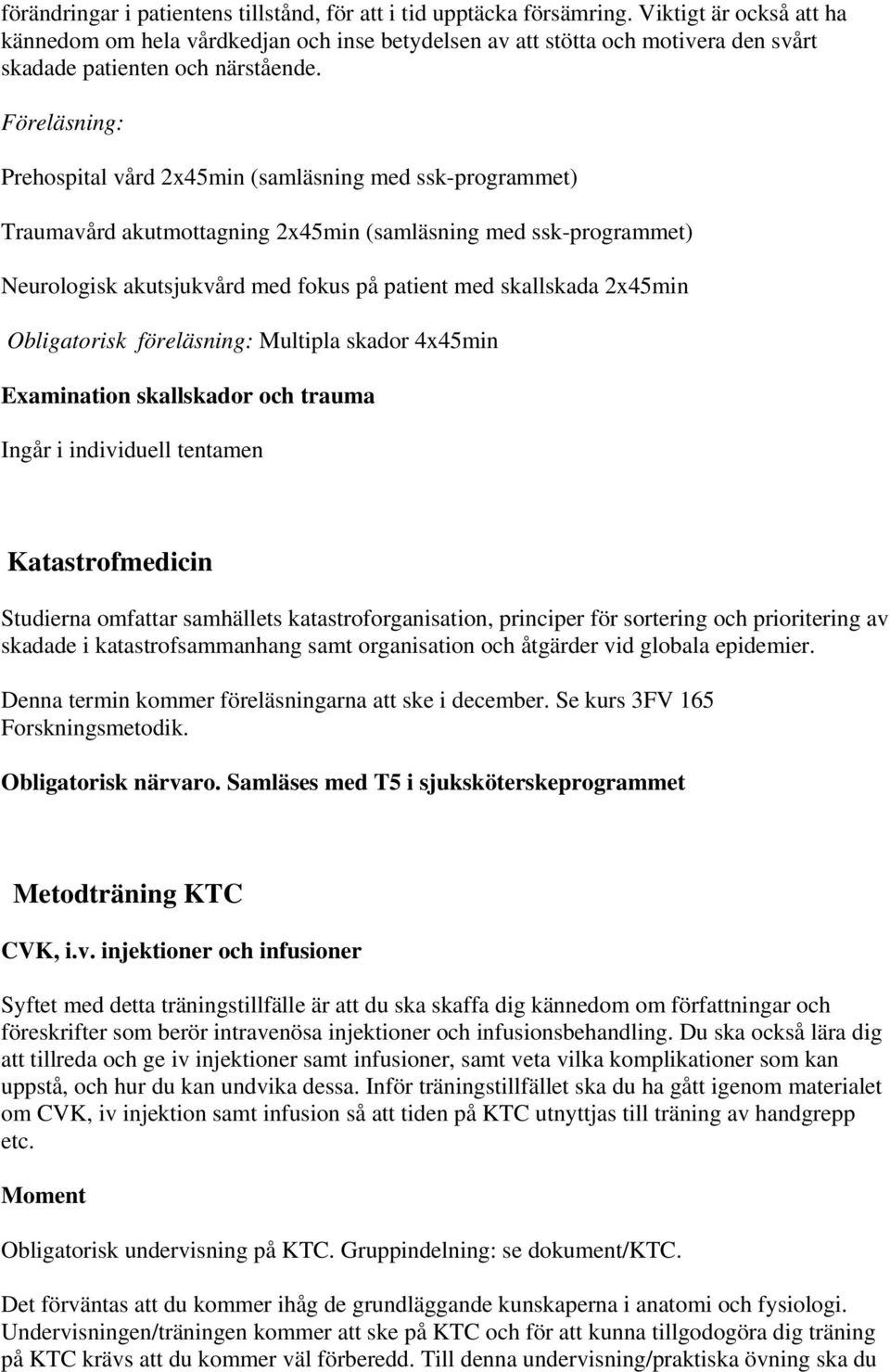 Föreläsning: Prehospital vård 2x45min (samläsning med ssk-programmet) Traumavård akutmottagning 2x45min (samläsning med ssk-programmet) Neurologisk akutsjukvård med fokus på patient med skallskada