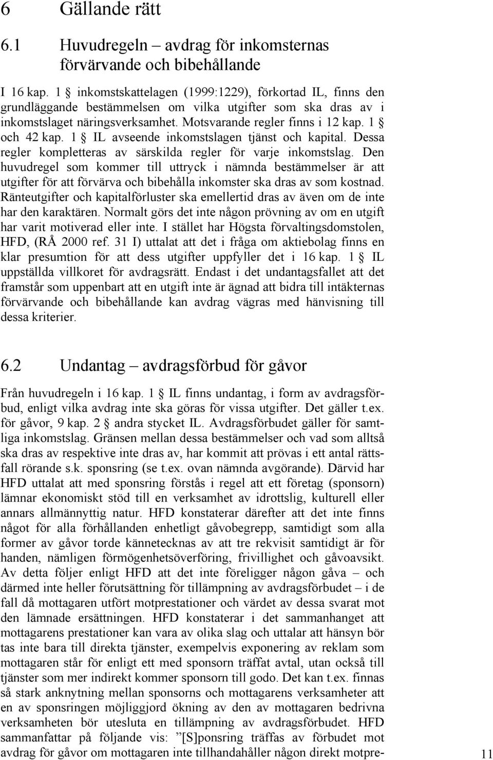 1 och 42 kap. 1 IL avseende inkomstslagen tjänst och kapital. Dessa regler kompletteras av särskilda regler för varje inkomstslag.