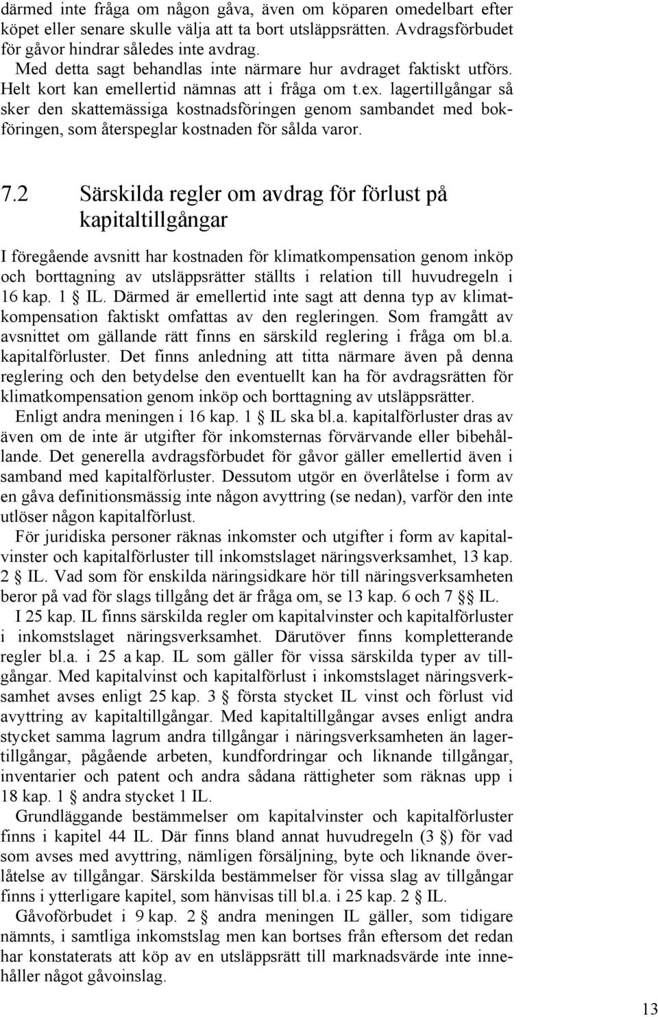 lagertillgångar så sker den skattemässiga kostnadsföringen genom sambandet med bokföringen, som återspeglar kostnaden för sålda varor. 7.