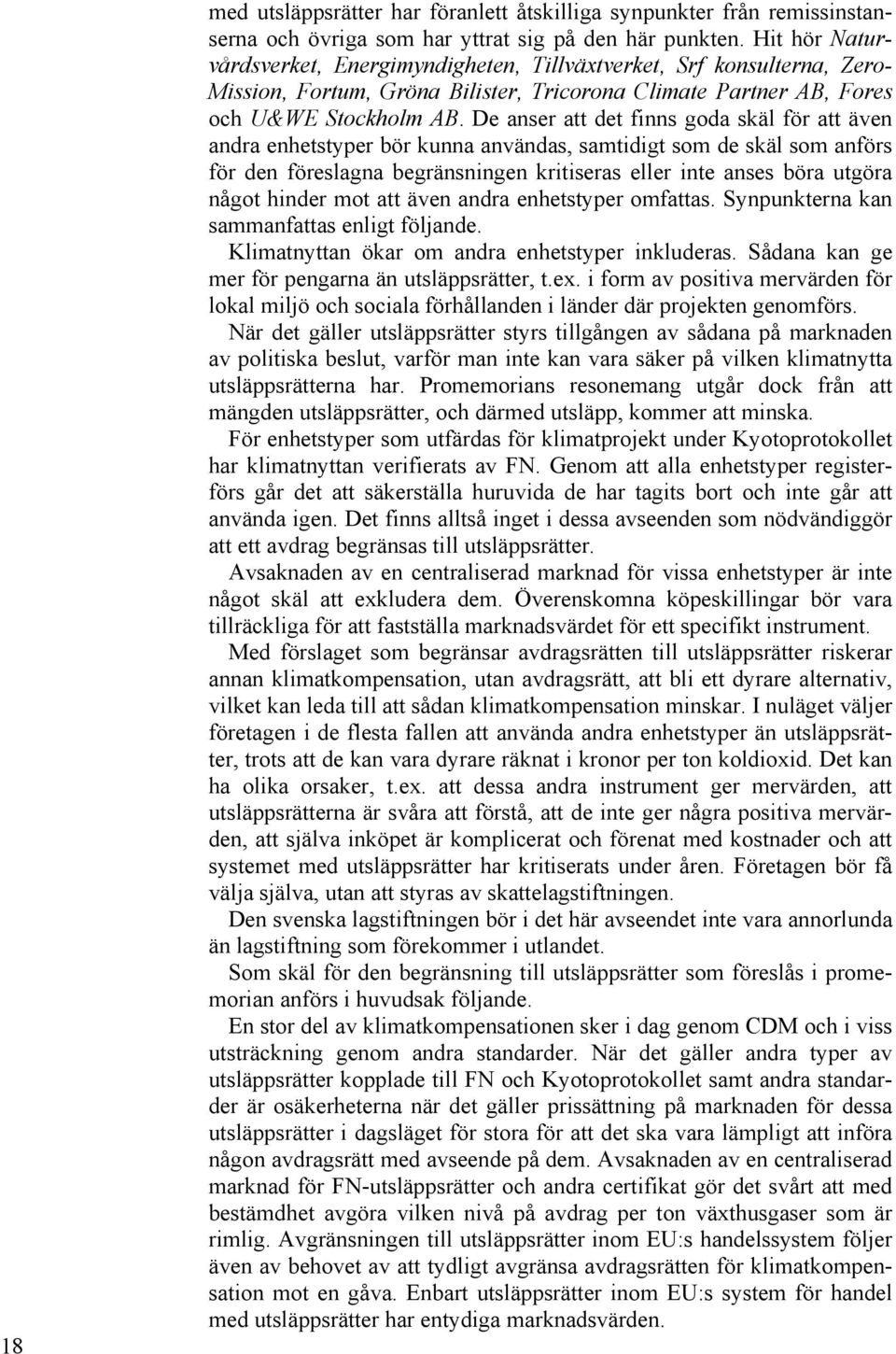 De anser att det finns goda skäl för att även andra enhetstyper bör kunna användas, samtidigt som de skäl som anförs för den föreslagna begränsningen kritiseras eller inte anses böra utgöra något