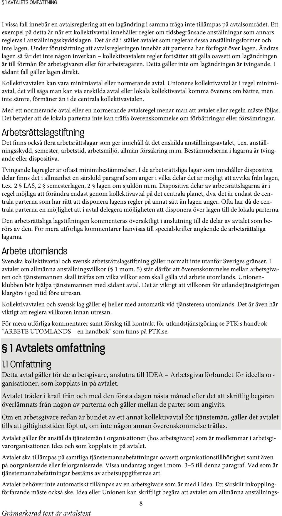 Det är då i stället avtalet som reglerar dessa anställningsformer och inte lagen. Under förutsättning att avtalsregleringen innebär att parterna har förfogat över lagen.