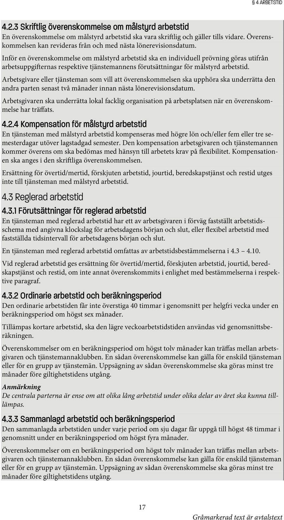 Inför en överenskommelse om målstyrd arbetstid ska en individuell prövning göras utifrån arbetsuppgifternas respektive tjänstemannens förutsättningar för målstyrd arbetstid.