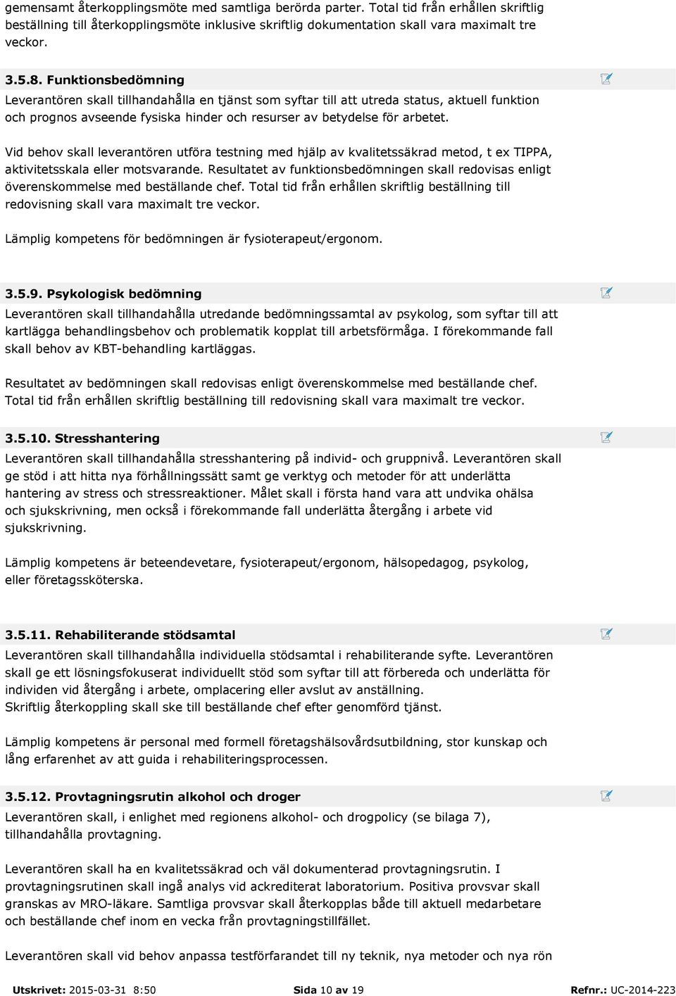 Vid behov skall leverantören utföra testning med hjälp av kvalitetssäkrad metod, t ex TIPPA, aktivitetsskala eller motsvarande.