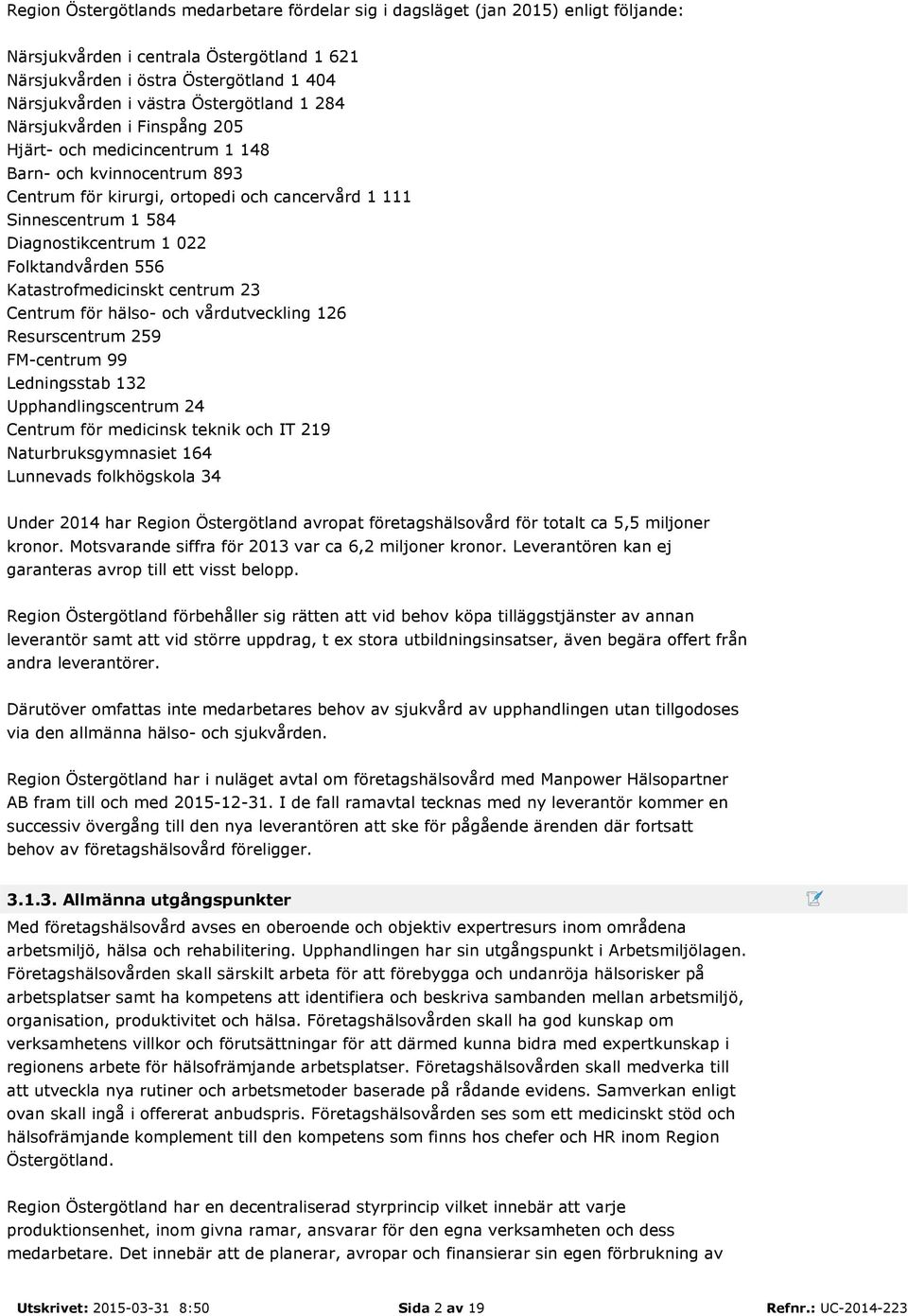 022 Folktandvården 556 Katastrofmedicinskt centrum 23 Centrum för hälso- och vårdutveckling 126 Resurscentrum 259 FM-centrum 99 Ledningsstab 132 Upphandlingscentrum 24 Centrum för medicinsk teknik