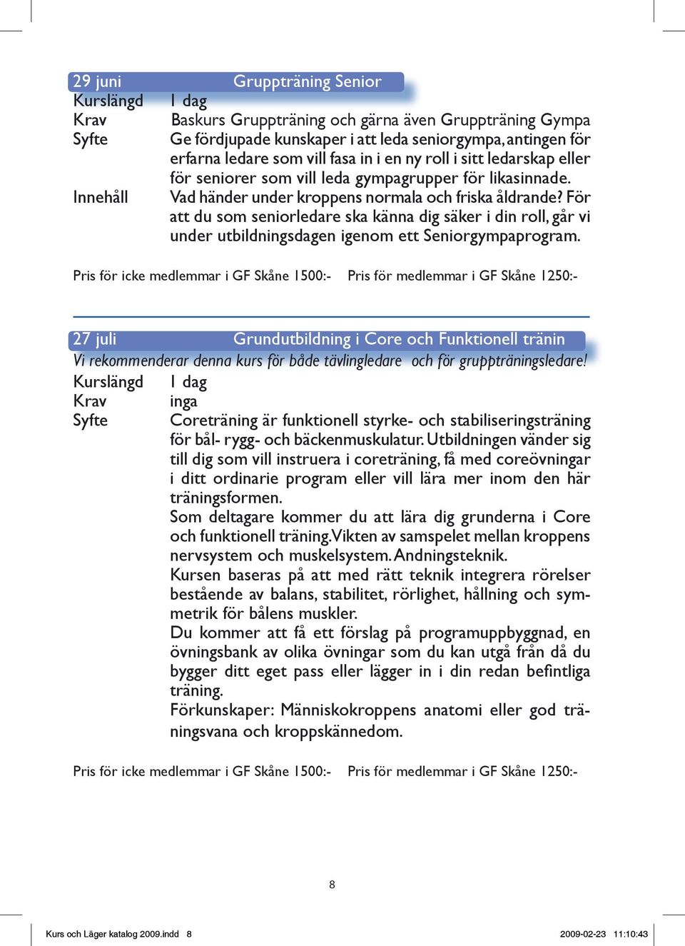 För att du som seniorledare ska känna dig säker i din roll, går vi under utbildningsdagen igenom ett Seniorgympaprogram.