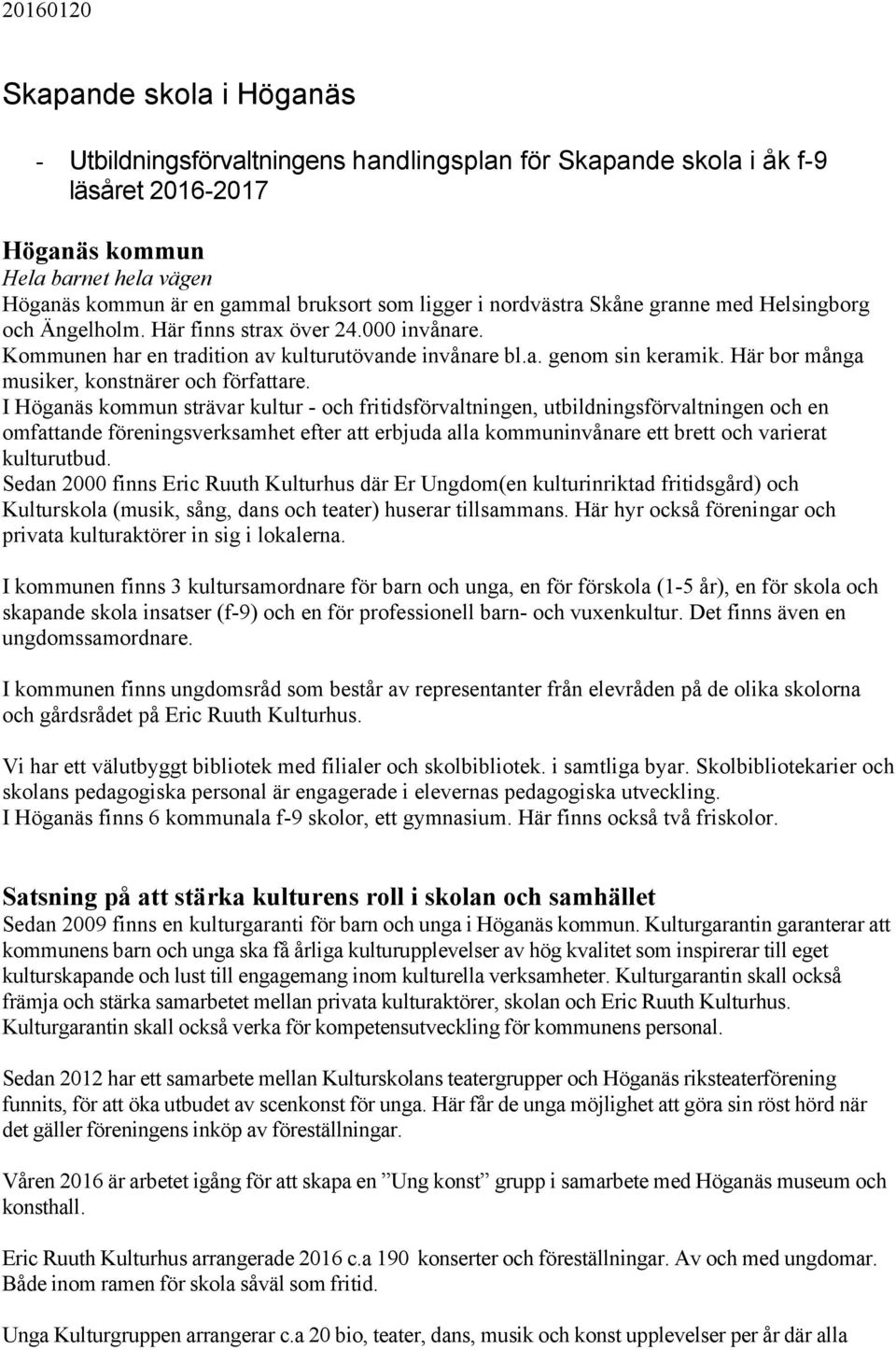 Här bor många musiker, konstnärer och författare.