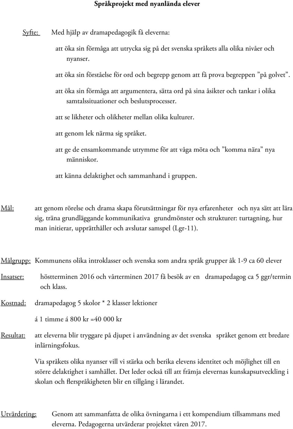 att öka sin förmåga att argumentera, sätta ord på sina åsikter och tankar i olika samtalssituationer och beslutsprocesser. att se likheter och olikheter mellan olika kulturer.