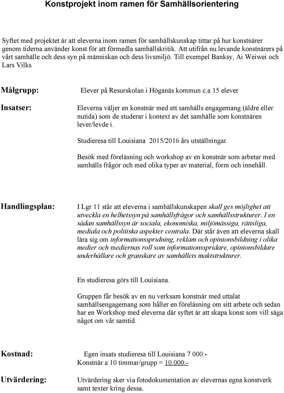 Till exempel Banksy, Ai Weiwei och Lars Vilks Målgrupp: Insatser: Elever på Resurskolan i Höganäs kommun c.