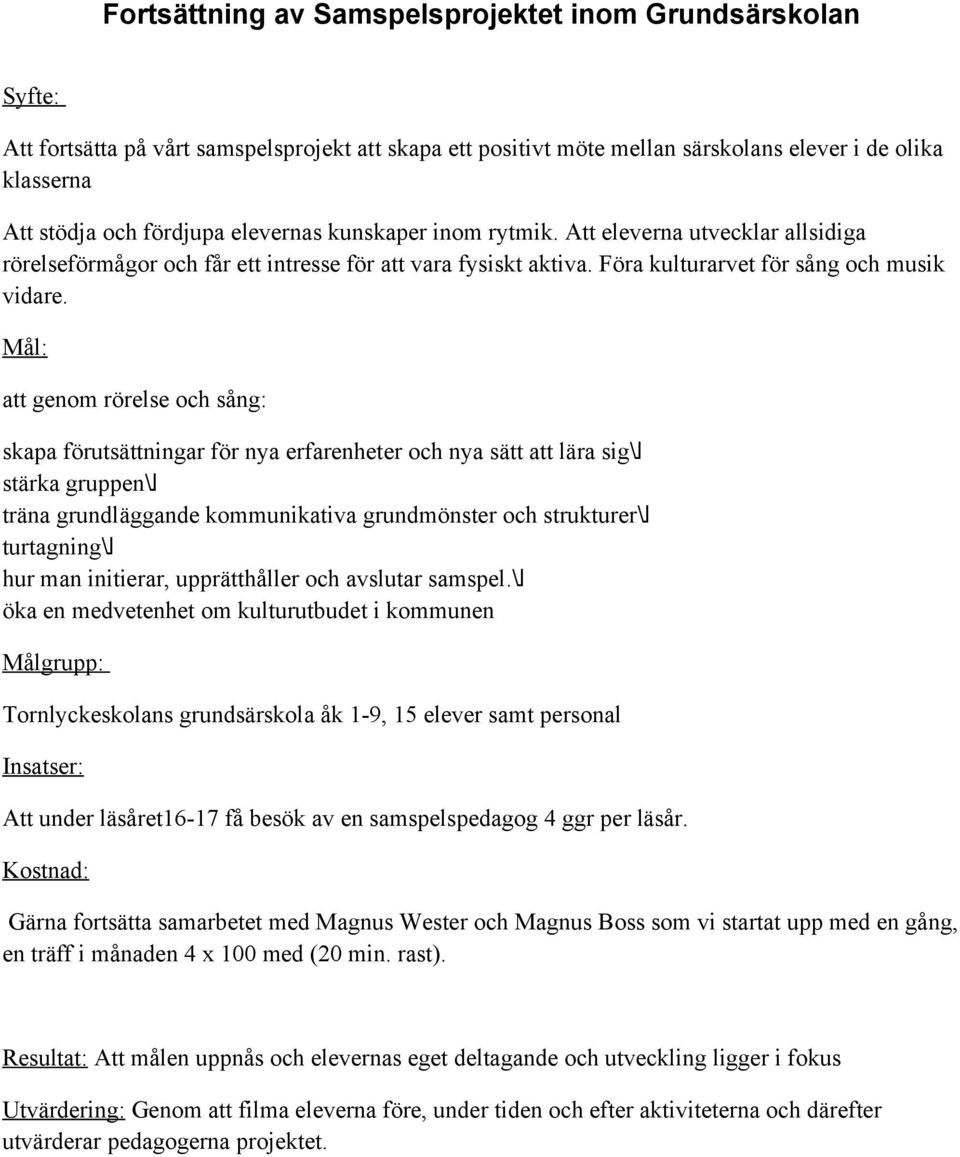 Mål: att genom rörelse och sång: skapa förutsättningar för nya erfarenheter och nya sätt att lära sig stärka gruppen träna grundläggande kommunikativa grundmönster och strukturer turtagning hur man