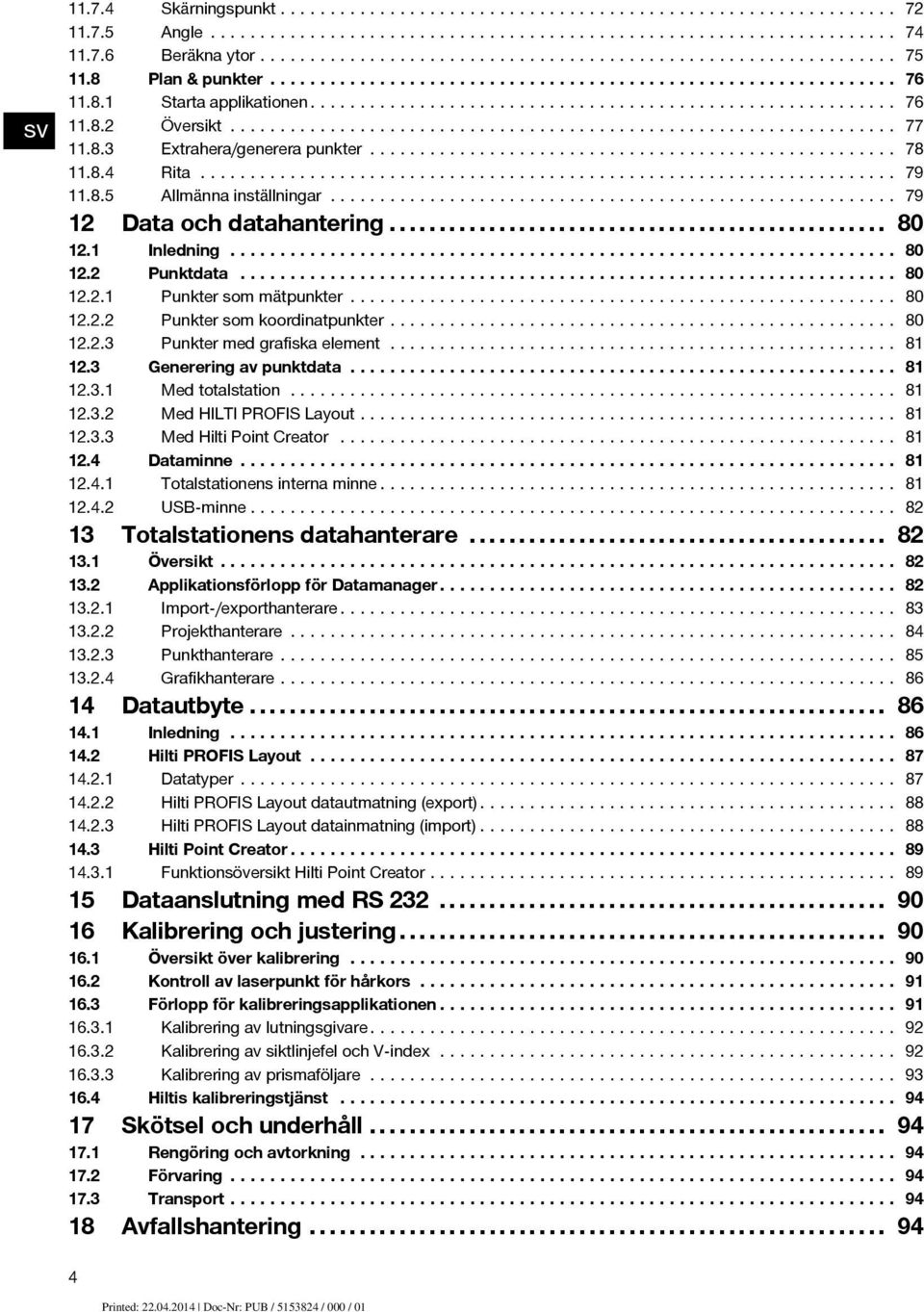 .. 81 12.3 Genereringavpunktdata... 81 12.3.1 Medtotalstation... 81 12.3.2 MedHILTIPROFISLayout... 81 12.3.3 MedHiltiPointCreator... 81 12.4 Dataminne... 81 12.4.1 Totalstationensinternaminne... 81 12.4.2 USB-minne.