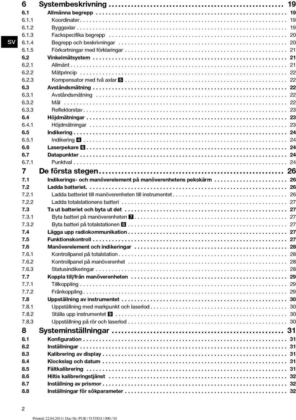 .. 23 6.4 Höjdmätningar... 23 6.4.1 Höjdmätningar... 23 6.5 Indikering... 24 6.5.1 Indikering 4... 24 6.6 Laserpekare 6... 24 6.7 Datapunkter... 24 6.7.1 Punktval... 24 7 Deförstastegen... 26 7.