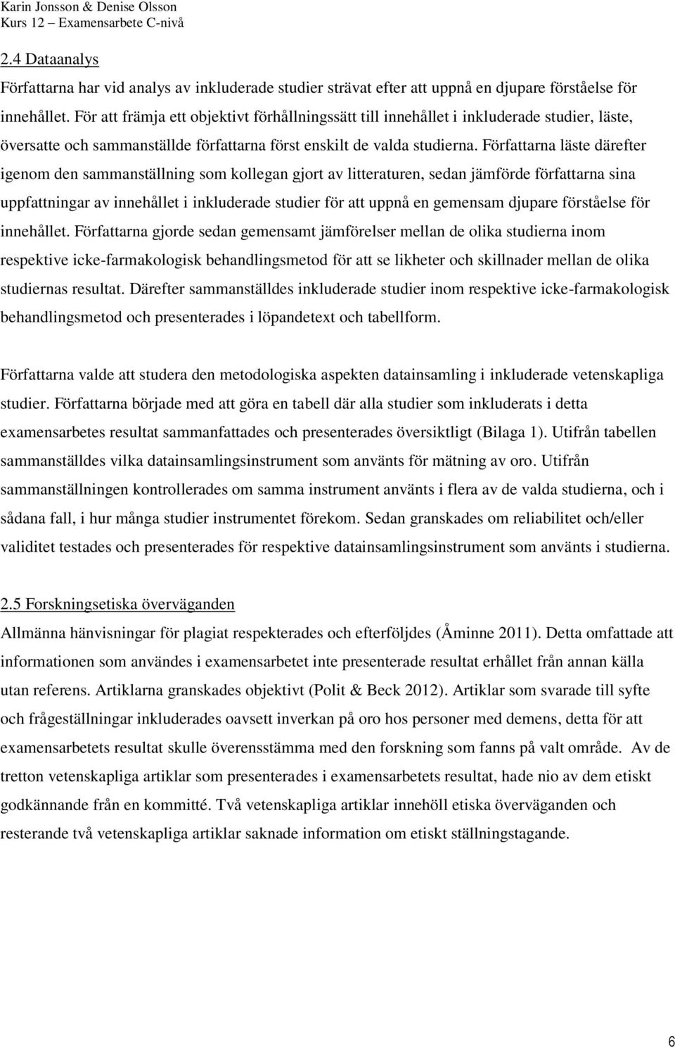 Författarna läste därefter igenom den sammanställning som kollegan gjort av litteraturen, sedan jämförde författarna sina uppfattningar av innehållet i inkluderade studier för att uppnå en gemensam