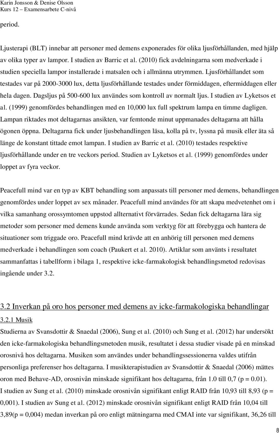 Ljusförhållandet som testades var på 2000-3000 lux, detta ljusförhållande testades under förmiddagen, eftermiddagen eller hela dagen. Dagsljus på 500-600 lux användes som kontroll av normalt ljus.