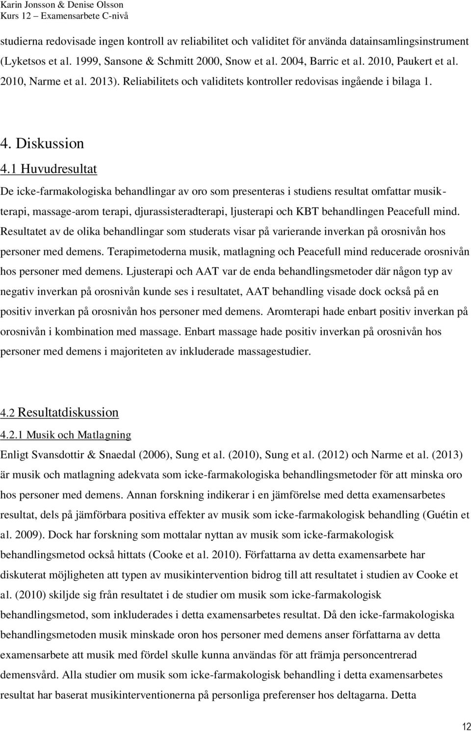 1 Huvudresultat De icke-farmakologiska behandlingar av oro som presenteras i studiens resultat omfattar musikterapi, massage-arom terapi, djurassisteradterapi, ljusterapi och KBT behandlingen
