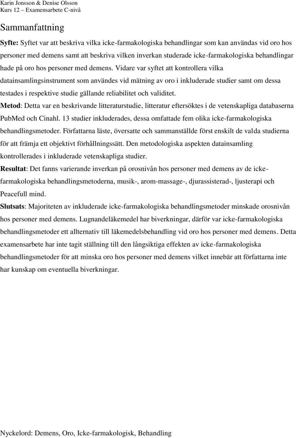 Vidare var syftet att kontrollera vilka datainsamlingsinstrument som användes vid mätning av oro i inkluderade studier samt om dessa testades i respektive studie gällande reliabilitet och validitet.