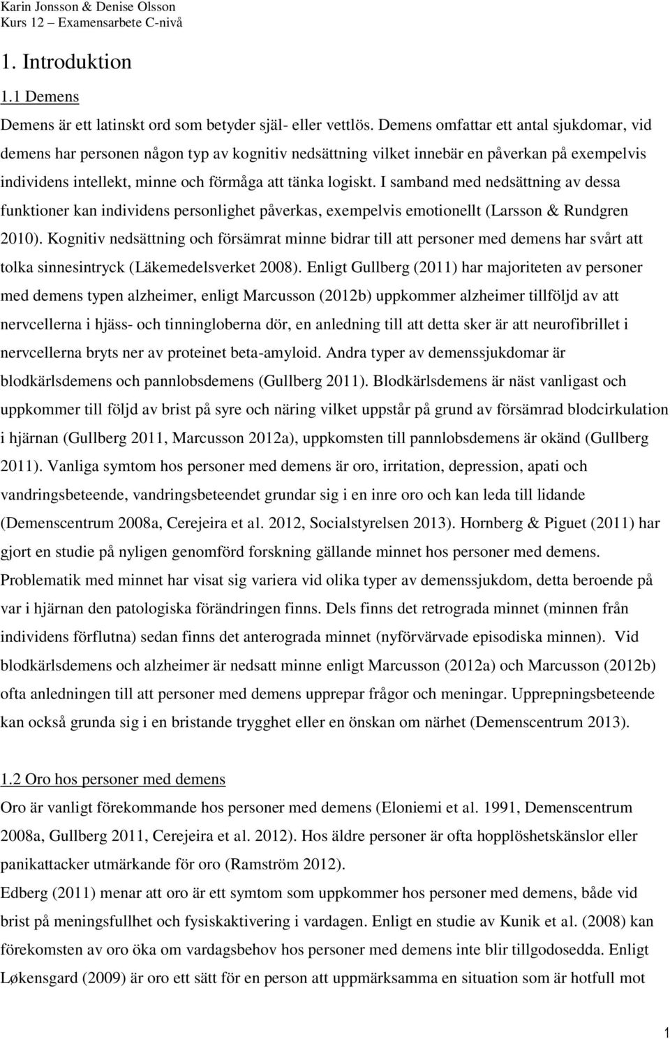 I samband med nedsättning av dessa funktioner kan individens personlighet påverkas, exempelvis emotionellt (Larsson & Rundgren 2010).