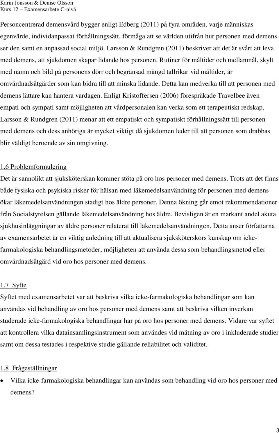 Rutiner för måltider och mellanmål, skylt med namn och bild på personens dörr och begränsad mängd tallrikar vid måltider, är omvårdnadsåtgärder som kan bidra till att minska lidande.